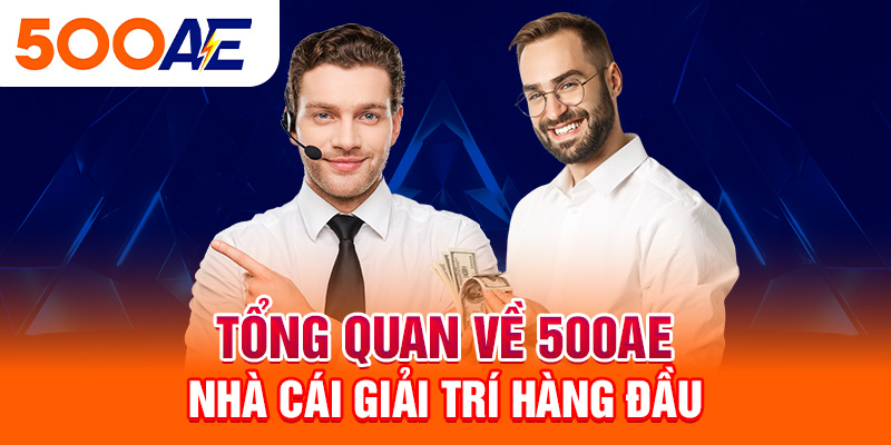 Tổng quan về 500Ae nhà cái giải trí hàng đầu